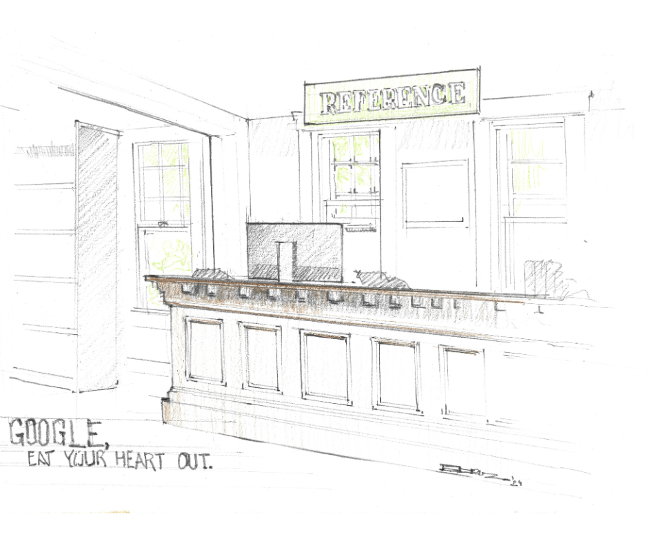 Pencil drawn artwork of the Reference desk. The green Reference sign is posted above a long brown judges style desk. Windows with light and tree greenery are behind the desk. To the left of the desk, there is a row of bookshelves. Artwork captioned, "Google, Eat Your Heart Out" and signed with an illegible signature.